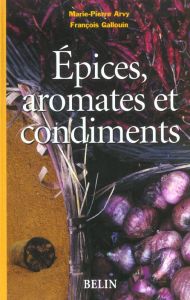 Epices, aromates et condiments - Arvy Marie-Pierre - Gallouin François