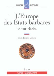 L'Europe des Etats barbares Vème-VIIIème siècles - Leguay Jean-Pierre