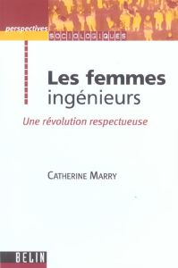 Les femmes ingénieurs. Une révolution respectueuse - Marry Catherine