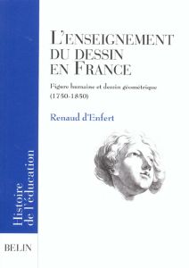 L'enseignement du dessin en France. Figure humaine et dessin géométrique (1750-1850) - Enfert Renaud d'