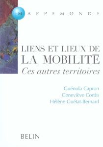 Liens et lieux de la mobilité. Ces autres territoires - Capron Guénola - Cortes Geneviève - Guétat-Bernard