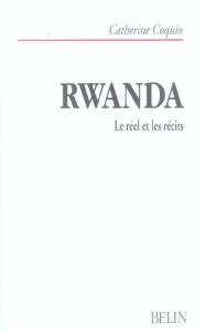 Rwanda. Le réel et les récits - Coquio Catherine