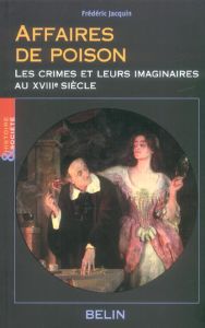 Affaires de poisons. Les crimes et leurs imaginaires au XVIIIe siècle - Jacquin Frédéric - Crouzet Denis
