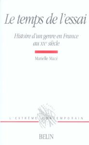 Le temps de l'essai. Histoire d'un genre en France au XXe siècle - Macé Marielle