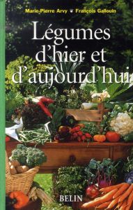 Légumes d'hier et d'aujourd'hui - Arvy Marie-Pierre - Gallouin François