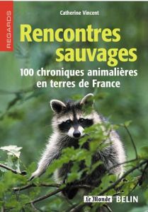 Rencontres sauvages. 100 chroniques animalières en terres de France - Vincent Catherine