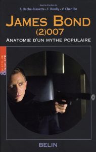 James Bond (2)007. Anatomie d'un mythe populaire - Hache-Bissette Françoise - Boully Fabien - Chenill