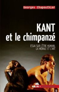 Kant et le chimpanzé. Essai sur l'être humain, la moarle et l'art - Chapouthier Georges
