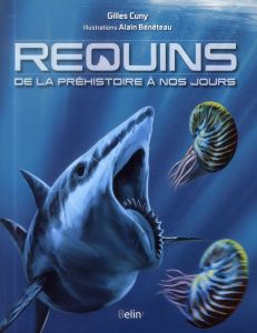 Requins de la préhistoire à nos jours - Cuny Gilles - Bénéteau Alain - Janvier Philippe