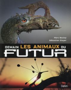 Demain, les animaux du futur - Steyer Sébastien - Boulay Marc