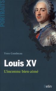 Louis XV. L'inconnu bien-aimé - Combeau Yves