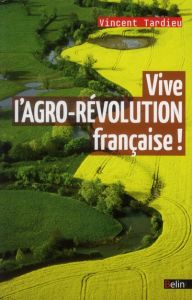 Vive l'agro-révolution française ! - Tardieu Vincent