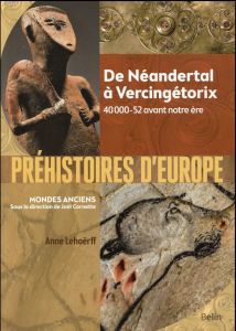 Préhistoires d'Europe. De Néandertal à Vercingétorix. 40 000-52 avant notre ère - Lehoërff Anne