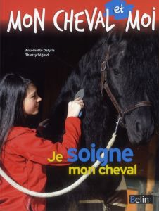 Je soigne mon cheval - Delylle Antoinette - Ségard Thierry