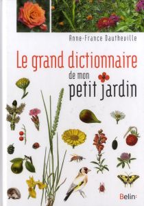 Le grand dictionnaire de mon petit jardin - Dautheville Anne-France