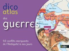 Dico Atlas des guerres. 40 conflits de l'Antiquité à nos jours - Delmas Jean-Christophe - Nicolas Alexandre