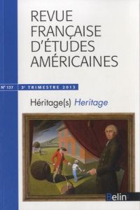 Revue française d'études américaines N° 137, 3e trimestre 2013 : Héritage(s) - Alfandary Isabelle - Imbert Michel L. N. - Savin A