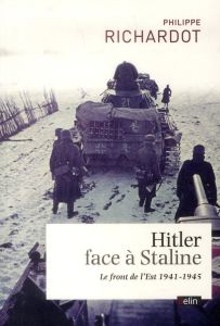 Hitler face à Staline. Le front de l'Est (1941-1945) - Richardot Philippe