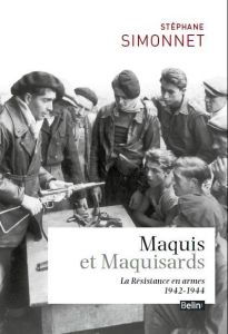Maquis et Maquisards. La Résistance en armes 1942-1944 - Simonnet Stéphane