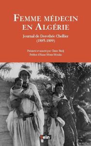Femme médecin en Algérie. Journal de Dorothée Chellier (1895-1899) - Chellier Dorothée - Fredj Claire - Moulin Anne-Mar