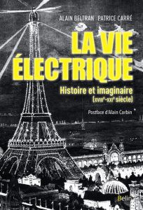 La vie électrique. Histoire et imaginaire (XVIIIe-XXIe siècle) - Beltran Alain - Carré Patrice