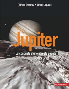 Jupiter. La conquête d'une géante - Lequeux James - Encrenaz Thérèse