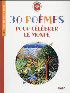 30 poèmes pour célébrer le monde. Anthologie et dossier (Cycle 3) - Antonini Isabelle - Huvet Pascal