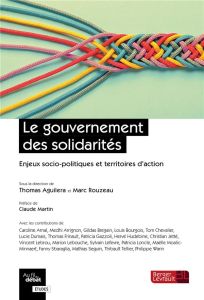 Le gouvernement des solidarités. Enjeux socio-politiques et territoires d'action - Aguilera Thomas - Rouzeau Marc - Martin Claude