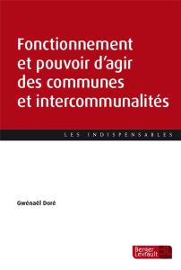Communes et intercommunalités. Fonctionnement et pouvoir d'agir - Doré Gwenaël
