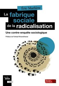 La fabrique sociale de la radicalisation. Une contre-enquête sociologique - Marlière Eric - Khosrokhavar Farhad