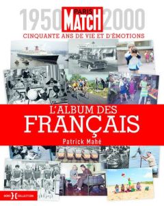 L'album des Français. Paris Match 1950-2000, cinquante ans de vie et d'émotions - Mahé Patrick - Brincourt Marc - Maïquez Michel