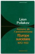 HISTOIRE DE L'ANTISEMITISME. Tome 4, l'Europe suicidaire 1870-1933 - Poliakov Léon