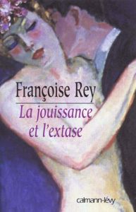 La jouissance et l'extase. Henry Miller et Anaïs Nin - Rey Françoise