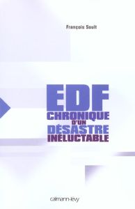 EDF. Chronique d'un désastre inéluctable - Soult François