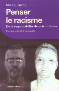 Penser le racisme. De la responsabilité des scientifiques - Girod Michel - Langaney André