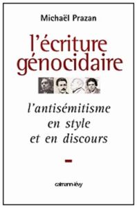 L'écriture génocidaire. L'antisémitisme, en style et en discours, de l'affaire Dreyfus au 11 septemb - Prazan Michaël
