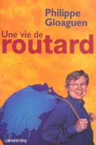 Une vie de routard - Gloaguen Philippe - Trapier Patrice
