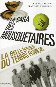La saga des Mousquetaires. La belle époque du tennis français 1923-1933 - Abgrall Fabrice - Thomazeau François