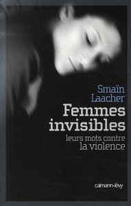Femmes invisibles. Leurs mots contre la violence - Laacher Smaïn