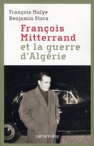 François Mitterrand et la guerre d'Algérie - Malye François - Stora Benjamin