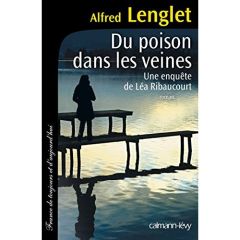 Une enquête de Léa Ribaucourt : Du poison dans les veines - Lenglet Alfred