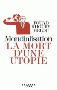Mondialisation: la mort d'une utopie - Khoury-Helou Fouad