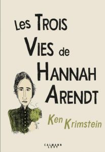 Les trois vies de Hannah Arendt. A la recherche de la vérité - Krimstein Ken - Desserrey Claire