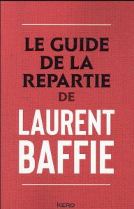 Le guide de la répartie - Baffie Laurent
