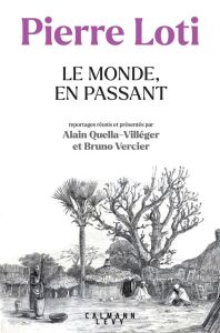 Le Monde, en passant. Reportages (1872-1917) - Loti Pierre - Quella-Villéger Alain - Vercier Brun