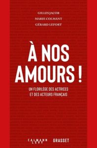 A nos amours ! Un florilège des actrices et des acteurs français - Jacob Gilles - Colmant Marie - Lefort Gérard