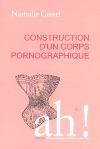 Construction d'un corps pornographique - Gassel Nathalie - Sojcher Jacques