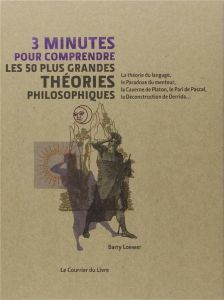 3 minutes pour comprendre les 50 plus grandes théories philosophiques - Loewer Barry - Hissey Ivan - Antolin Marie-Noëlle