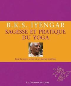 Sagesse et pratique du yoga. 2e édition - Iyengar BKS - Freeman John - Vaudrey Catherine
