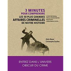 3 minutes pour comprendre les 50 plus grandes affaires criminelles de notre histoire - Bauer Alain - Soullez Christophe